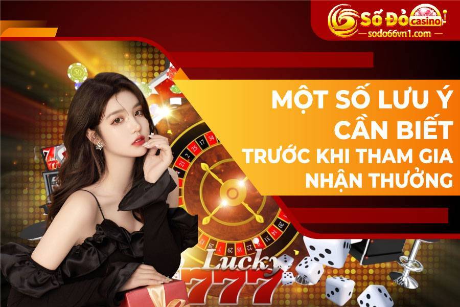 Một số lưu ý cần biết trước khi tham gia nhận thưởng