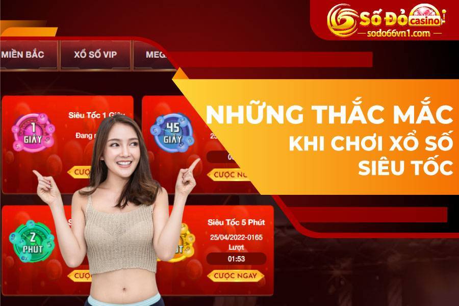 NHỮNG THẮC MẮC KHI CHƠI XỔ SỐ SIÊU TỐC