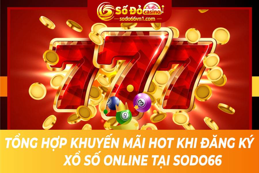 Tổng hợp khuyến mãi HOT khi đăng ký xổ số online tại SODO66