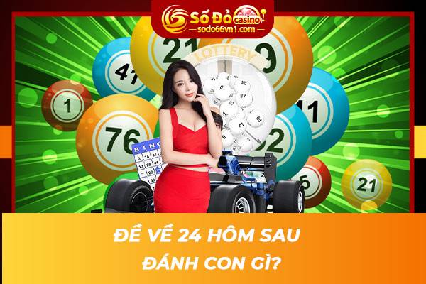 Đề về 24 hôm sau đánh con gì