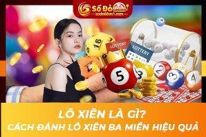 Lô xiên là gì? Cách đánh lô xiên ba miền hiệu quả