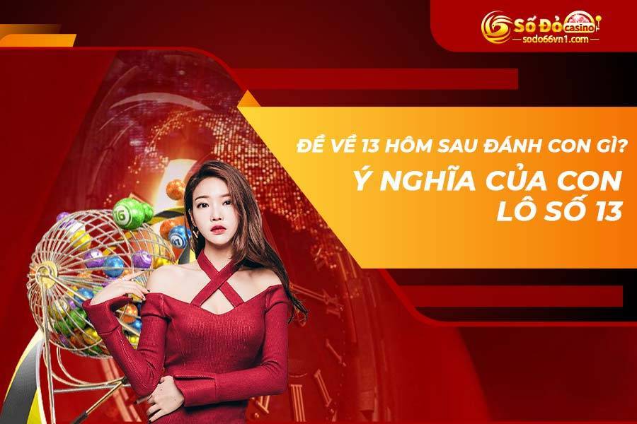  Đề về 13 hôm sau đánh con gì Ý nghĩa của con lô số 13
