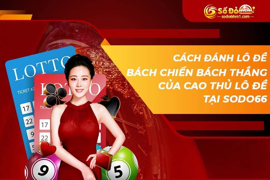Cách đánh lô đề bách chiến bách thắng của cao thủ lô đề tại SODO66