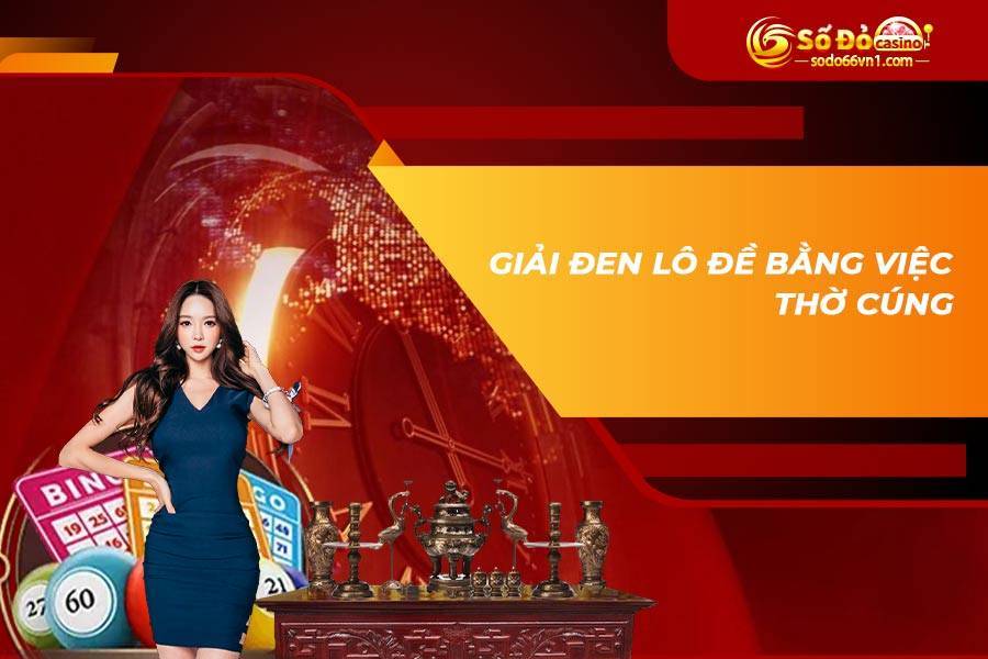 Giải đen lô đề bằng việc thờ cúng