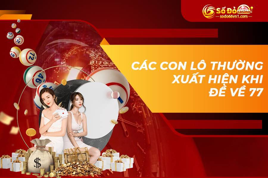 Các con lô thường xuất hiện khi đề về 77