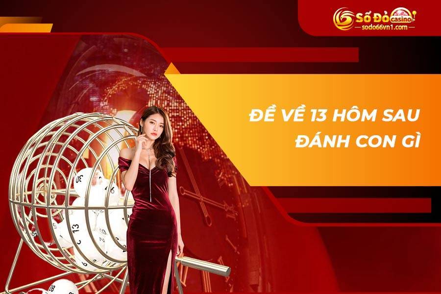Đề về 13 hôm sau đánh con gì