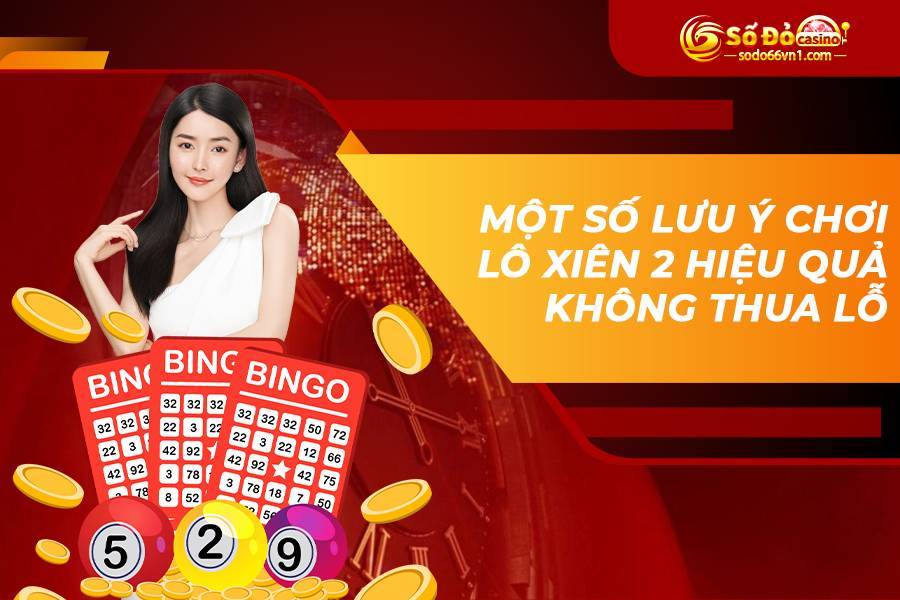 Một số lưu ý chơi lô xiên 2 hiệu quả không thua lỗ