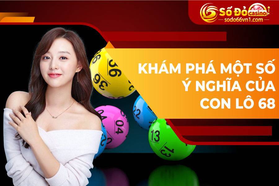 Khám phá một số ý nghĩa của con lô 68