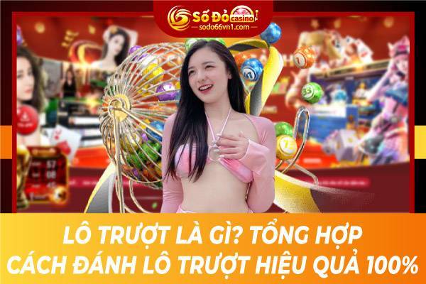 Lô trượt là gì? Tổng hợp cách đánh lô trượt hiệu quả