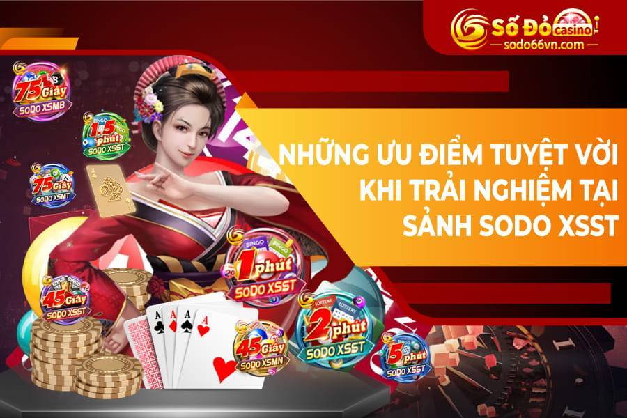 Những ưu điểm tuyệt vời khi trải nghiệm tại sảnh SODO XSST