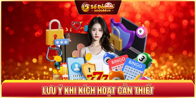 Lưu ý khi kích hoạt cần thiết