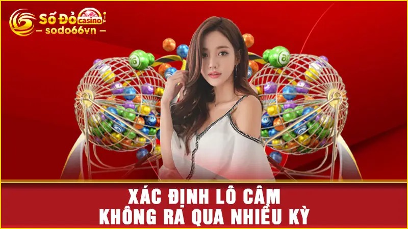 Xác định lô câm không ra qua nhiều kỳ