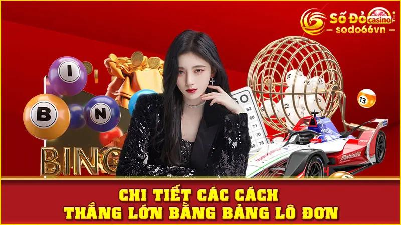 Chi tiết các cách thắng lớn bằng bảng lô đơn