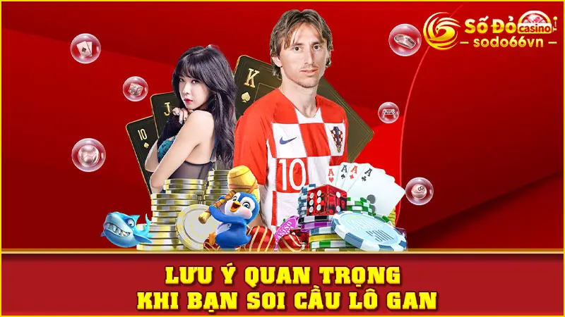 Lưu ý quan trọng khi bạn soi cầu lô gan