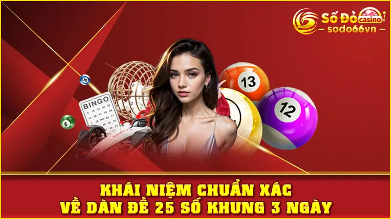 Khái niệm chuẩn xác về dàn đề 25 số khung 3 ngày